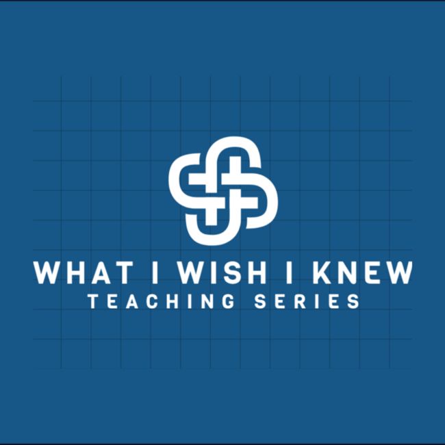 'What I wish I knew' Teaching Series